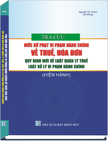 Sách Tra Cứu Mức Xử Phạt Vi Phạm Hành Chính Về Thuế, Hóa Đơn Quy Định Mới Về Luật Quản Lý Thuế, Luật Xử Lý Vi Phạm Hành Chính (Hiện Hành)